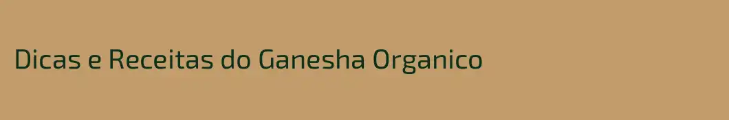 Dicas e Receitas do Ganesha Organico